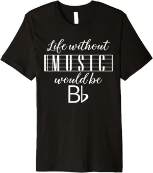 Funny Band Life Without Music Would Be Bb Flat Cute Musician Premium T-Shirt