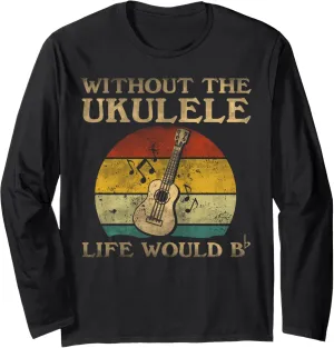 Without Ukulele Life Would Be Flat Bb Long Sleeve T-Shirt